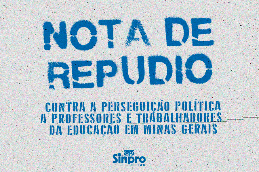 NOTA DE REPÚDIO: Contra a perseguição política a professores e trabalhadores da educação em Minas Gerais